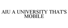 AIU A UNIVERSITY THAT'S MOBILE trademark