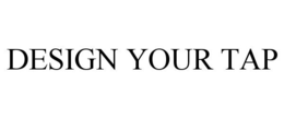 DESIGN YOUR TAP trademark