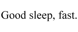 GOOD SLEEP, FAST. trademark