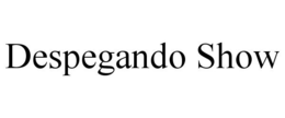 DESPEGANDO SHOW trademark
