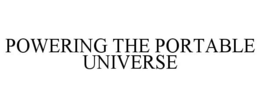 POWERING THE PORTABLE UNIVERSE trademark