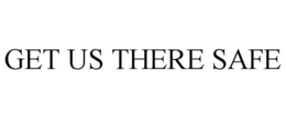 GET US THERE SAFE trademark