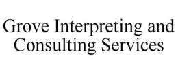GROVE INTERPRETING AND CONSULTING SERVICES trademark