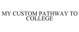 MY CUSTOM PATHWAY TO COLLEGE trademark