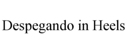DESPEGANDO IN HEELS trademark