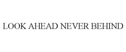 LOOK AHEAD NEVER BEHIND trademark