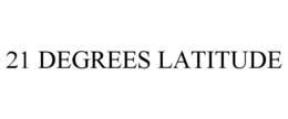 21 DEGREES LATITUDE trademark
