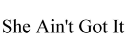 SHE AIN'T GOT IT trademark