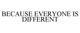 BECAUSE EVERYONE IS DIFFERENT trademark