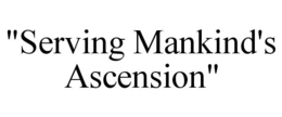 "SERVING MANKIND'S ASCENSION" trademark