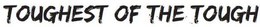 TOUGHEST OF THE TOUGH trademark