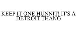 KEEP IT ONE HUNNIT! IT'S A DETROIT THANG trademark