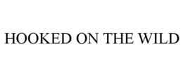 HOOKED ON THE WILD trademark