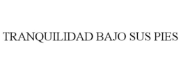 TRANQUILIDAD BAJO SUS PIES trademark