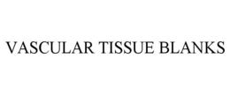 VASCULAR TISSUE BLANKS trademark