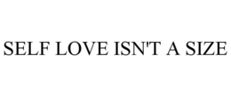 SELF LOVE ISN'T A SIZE trademark