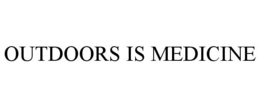 OUTDOORS IS MEDICINE trademark