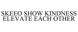 SKEEO SHOW KINDNESS ELEVATE EACH OTHER trademark