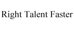 RIGHT TALENT FASTER trademark
