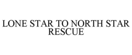 LONE STAR TO NORTH STAR RESCUE trademark