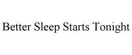 BETTER SLEEP STARTS TONIGHT trademark