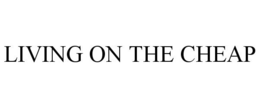 LIVING ON THE CHEAP trademark