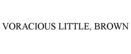 VORACIOUS LITTLE, BROWN trademark
