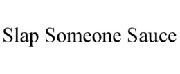 SLAP SOMEONE SAUCE trademark