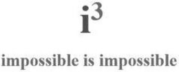 I3 IMPOSSIBLE IS IMPOSSIBLE trademark