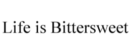 LIFE IS BITTERSWEET trademark