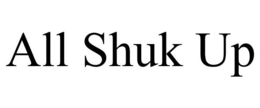 ALL SHUK UP trademark