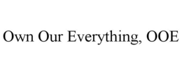 OWN OUR EVERYTHING, OOE trademark
