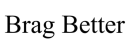 BRAG BETTER trademark