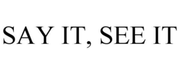 SAY IT, SEE IT trademark