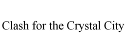 CLASH FOR THE CRYSTAL CITY trademark