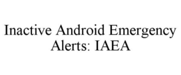 INACTIVE ANDROID EMERGENCY ALERTS: IAEA trademark