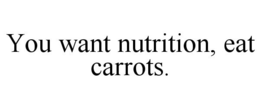 YOU WANT NUTRITION, EAT CARROTS. trademark