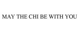 MAY THE CHI BE WITH YOU trademark