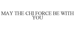 MAY THE CHI FORCE BE WITH YOU trademark