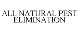 ALL NATURAL PEST ELIMINATION trademark