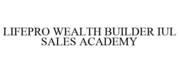 LIFEPRO WEALTH BUILDER IUL SALES ACADEMY trademark