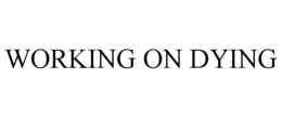 WORKING ON DYING trademark