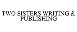 TWO SISTERS WRITING & PUBLISHING trademark