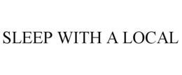 SLEEP WITH A LOCAL trademark