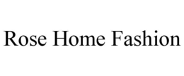 ROSE HOME FASHION trademark