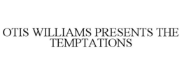 OTIS WILLIAMS PRESENTS THE TEMPTATIONS trademark