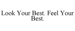 LOOK YOUR BEST. FEEL YOUR BEST. trademark