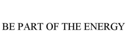 BE PART OF THE ENERGY trademark