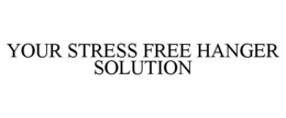 YOUR STRESS FREE HANGER SOLUTION trademark