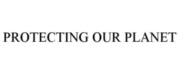 PROTECTING OUR PLANET trademark